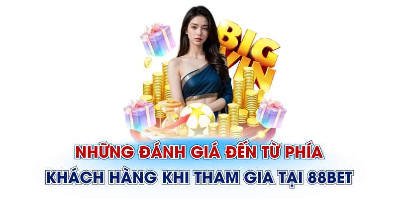 Những đánh giá đến từ phía khách hàng khi tham gia tại 88Bet