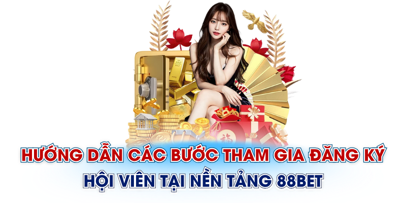 Hướng dẫn các bước tham gia đăng ký hội viên tại nền tảng 88Bet