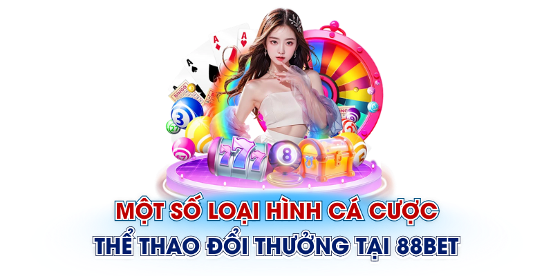 Một số loại hình cá cược thể thao đổi thưởng tại 88Bet