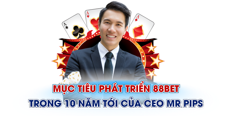 Mục tiêu phát triển 88Bet trong 10 năm tới của CEO Mr Pips