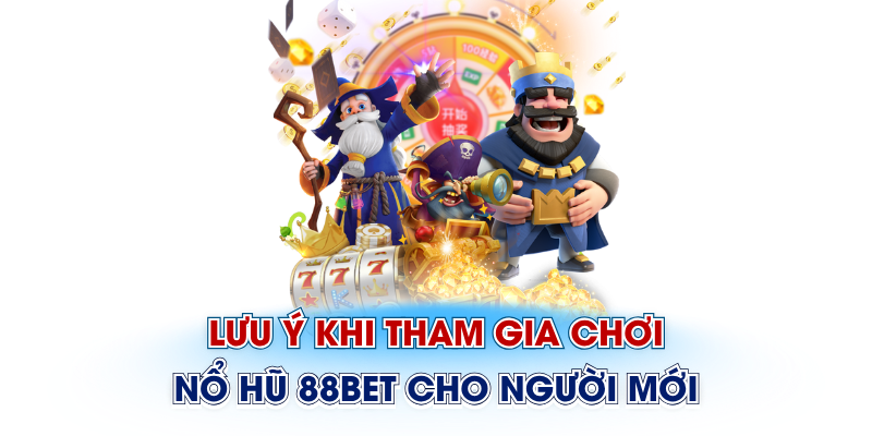 Lưu ý khi tham gia chơi nổ hũ 88Bet cho người mới