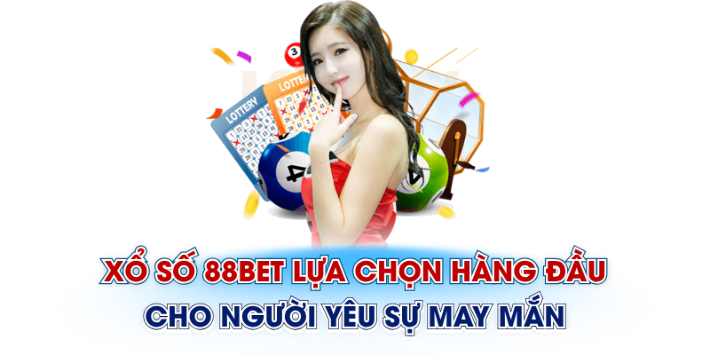 xổ số 88bet lựa chọn hàng đầu của cược thủ
